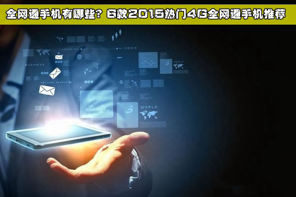 全網通手機有哪些？6款2015熱門4G全網通手機推薦