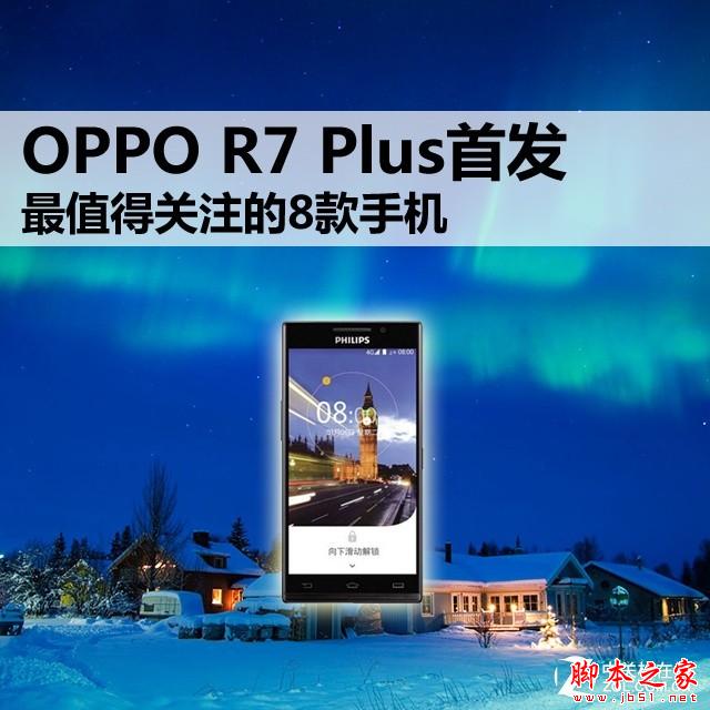 OPPO R7 Plus首發 最值得關注的8款手機 